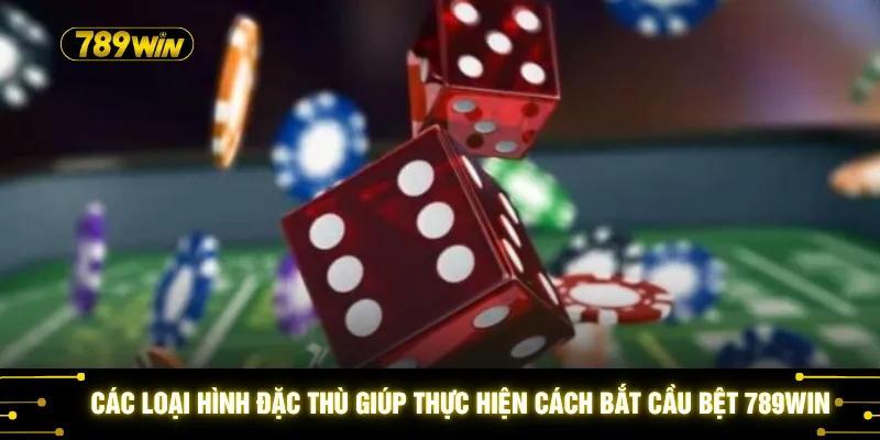 Cách Bắt Cầu Bệt 789WIN - Bí Kíp Săn Thưởng Nhận Ngay Tiền Tỷ 3 Các loại hình đặc thù giúp thực hiện cách bắt cầu bệt 789WIN