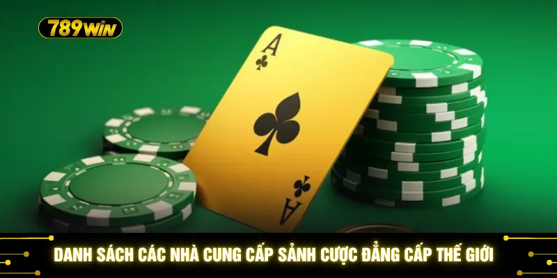 Sòng Casino Ăn Tiền - Khám Phá Sòng Bài 4K Nhận Ưu Đãi 100% 4 Danh sách các nhà cung cấp sảnh cược đẳng cấp thế giới