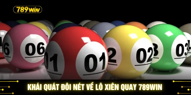 Lô Xiên Quay 789WIN - Top 5 Bí Quyết Soi Cầu Cực Chuẩn 2026 2 Khái quát đôi nét về lô xiên quay 789WIN