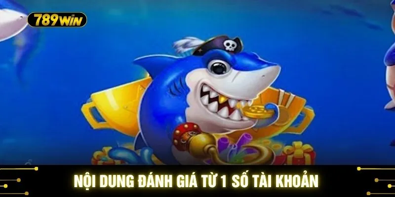 Sảnh Bắn Cá Nổ Hũ 789WIN - Bí Mật Kho Báu Đại Dương Đang Chờ 4 Nội dung đánh giá từ 1 số tài khoản