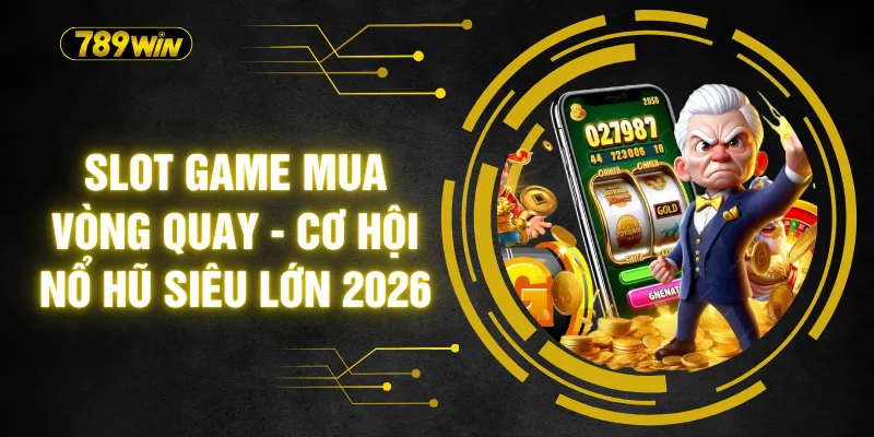 Slot Game Mua Vòng Quay - Cơ Hội Nổ Hũ Siêu Lớn 2026 6 Slot Game Mua Vòng Quay - Cơ Hội Nổ Hũ Siêu Lớn 2026